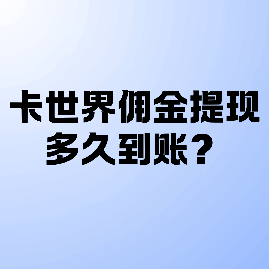 卡世界佣金提现一般多久可以到账？
