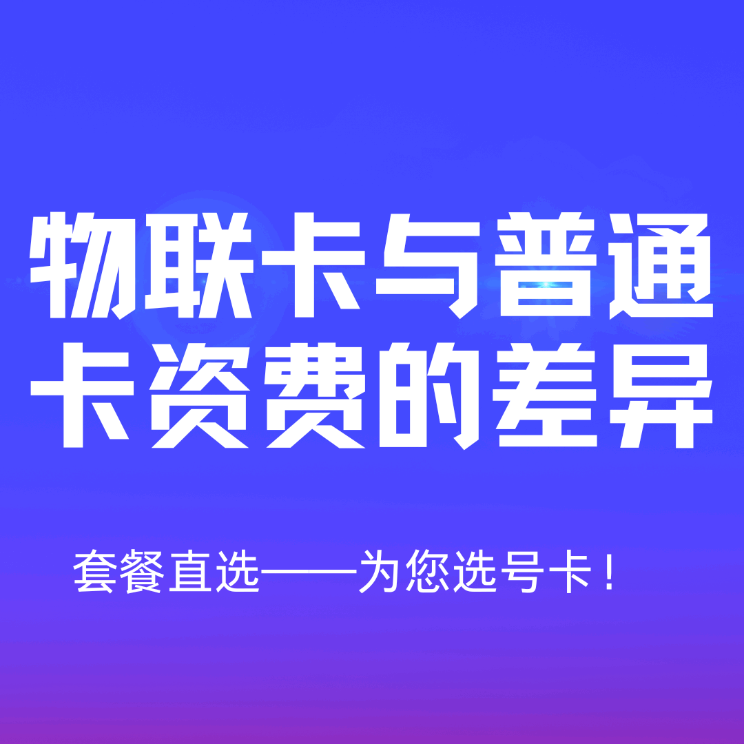 物联卡与普通流量卡资费差异及选择指南！