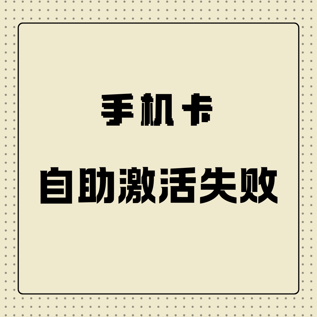 手机卡自主激活失败如何申请人工介入？