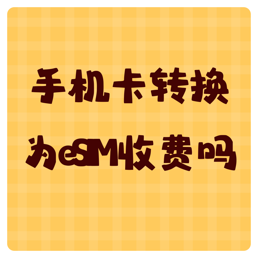手机卡转换为eSIM收费吗？eSIM转换服务费用说明！