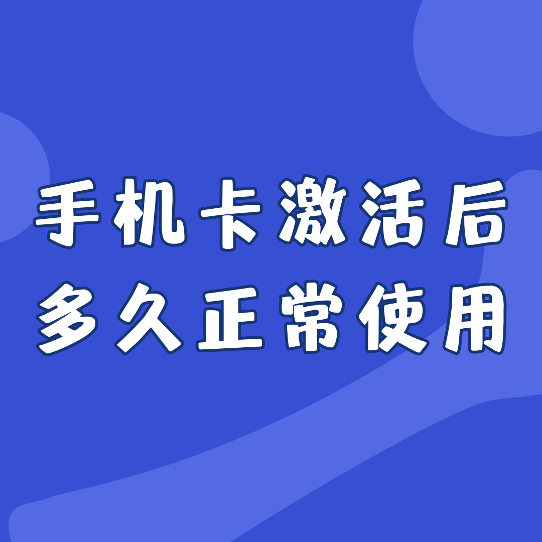 流量卡激活后多久能正常使用？