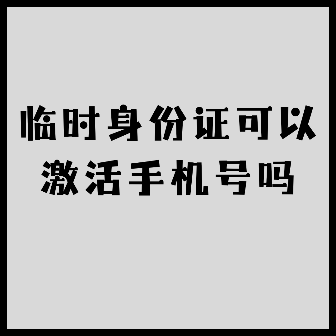 使用临时身份证可以激活手机号吗？