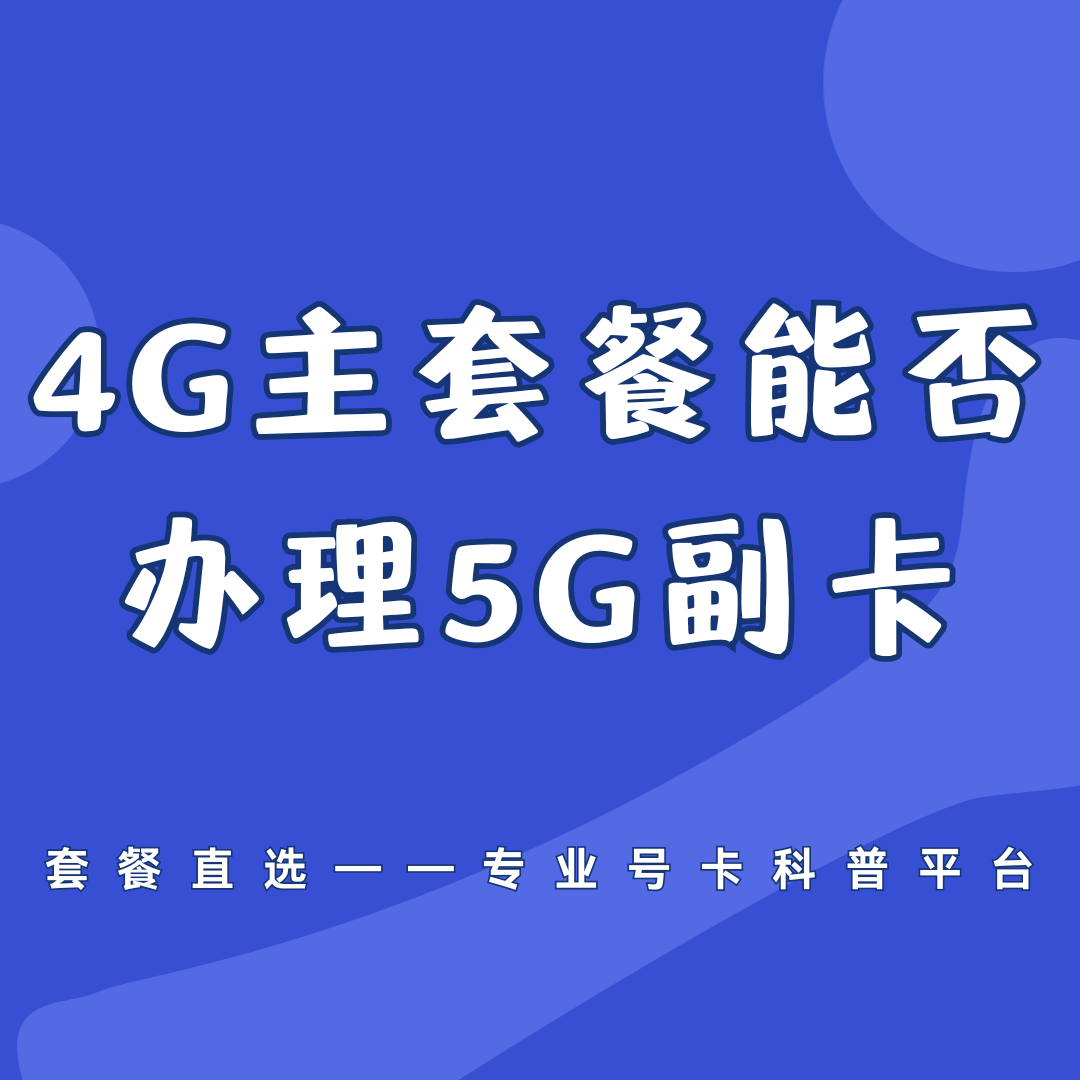 4G主套餐能否办理5G副卡？是否兼容？