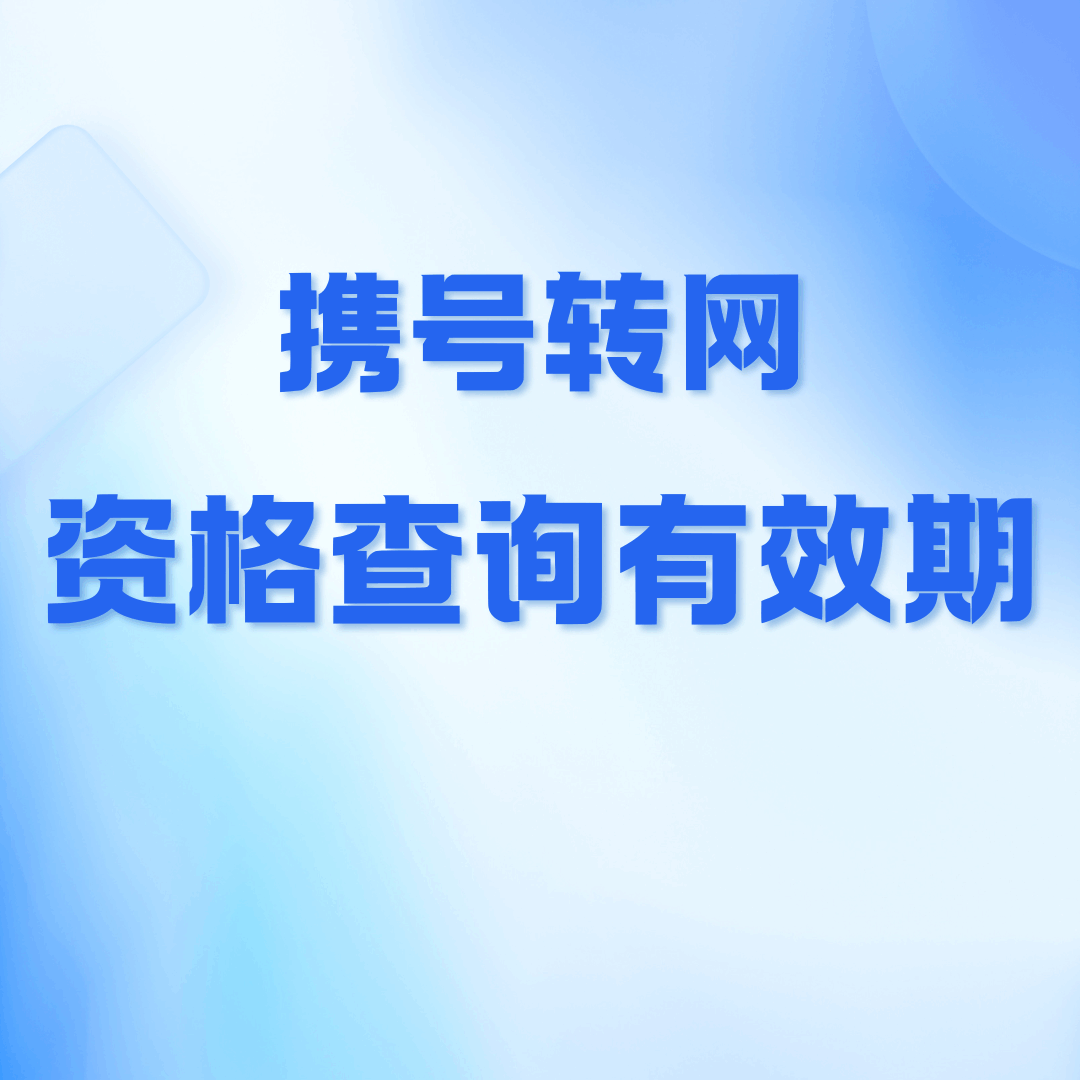 携号转网资格有效期是多久？查询后多久有效？