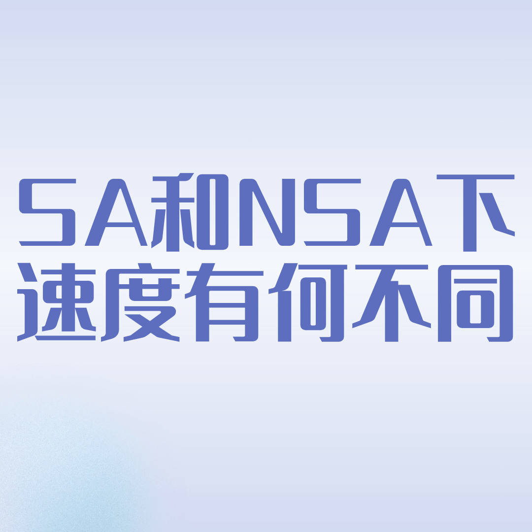 5G网络在SA（独立组网）和NSA（非独立组网）下速度有何不同？