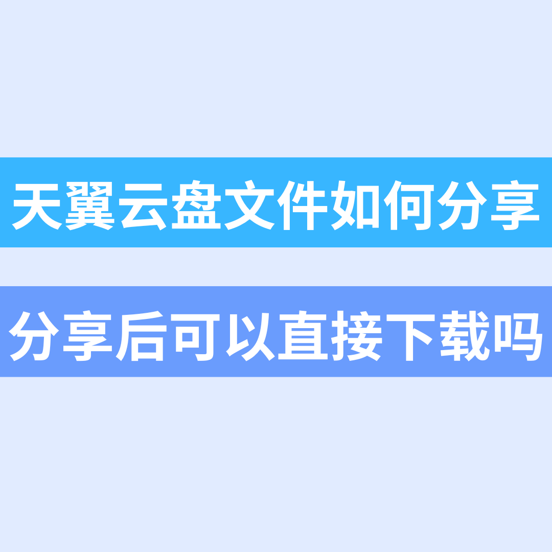 天翼云盘怎么分享文件？分享的文件可以直接下载吗？