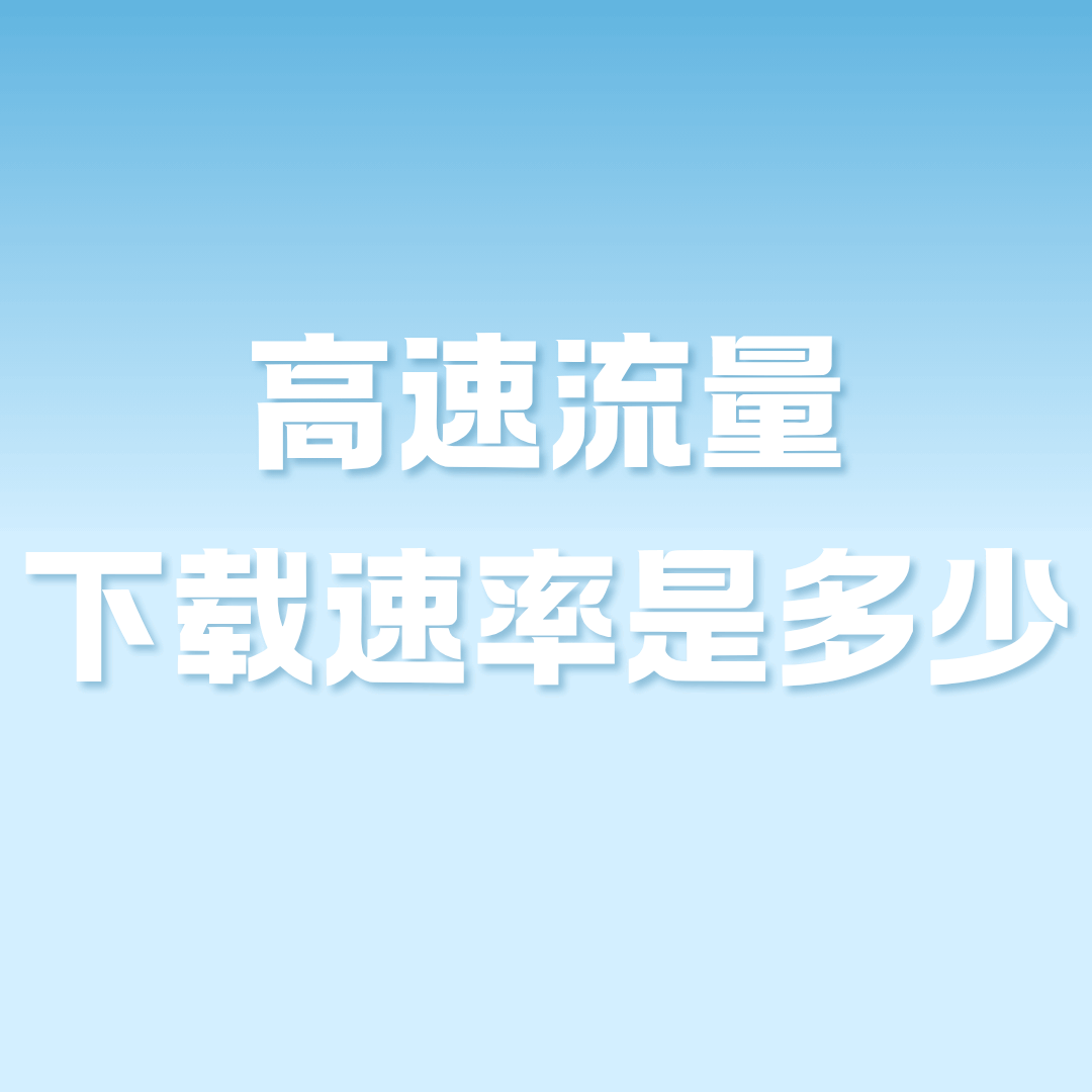 手机卡&ldquo;高速流量&rdquo;具体是指达到多少Mbps的下载速率？